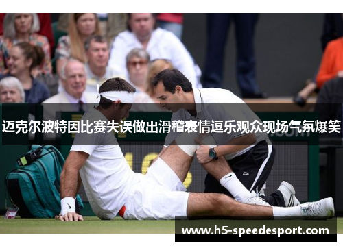 迈克尔波特因比赛失误做出滑稽表情逗乐观众现场气氛爆笑 迈克尔波特因比赛失误做出滑稽表情逗乐观众现场气氛爆笑